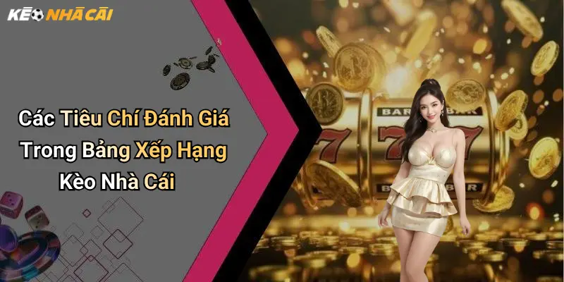 Các Tiêu Chí Đánh Giá Trong Bảng Xếp Hạng Kèo Nhà Cái