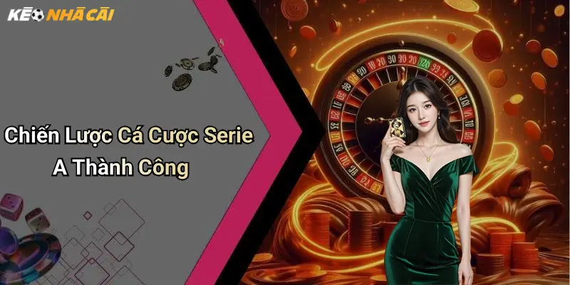 Chiến Lược Cá Cược Serie A Thành Công