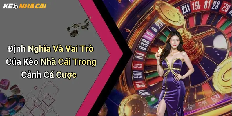 Định nghĩa và vai trò của kèo nhà cái trong cảnh cá cược