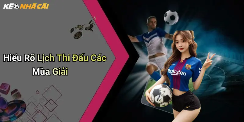 Hiểu Rõ Lịch Thi Đấu Các Mùa Giải