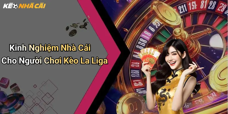 Kinh Nghiệm Nhà Cái Cho Người Chơi Kèo La Liga