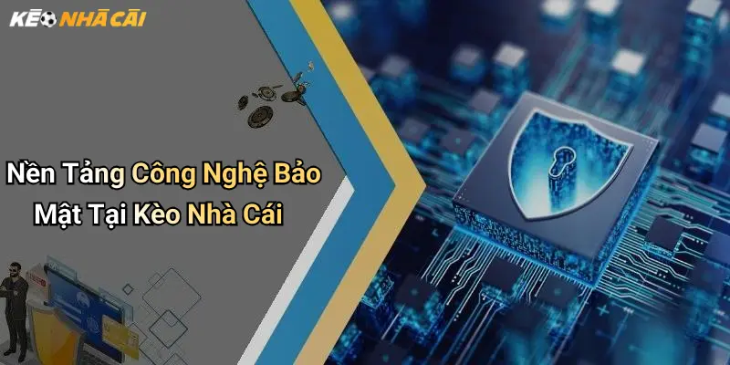 Nền Tảng Công Nghệ Bảo Mật Tại Kèo Nhà Cái