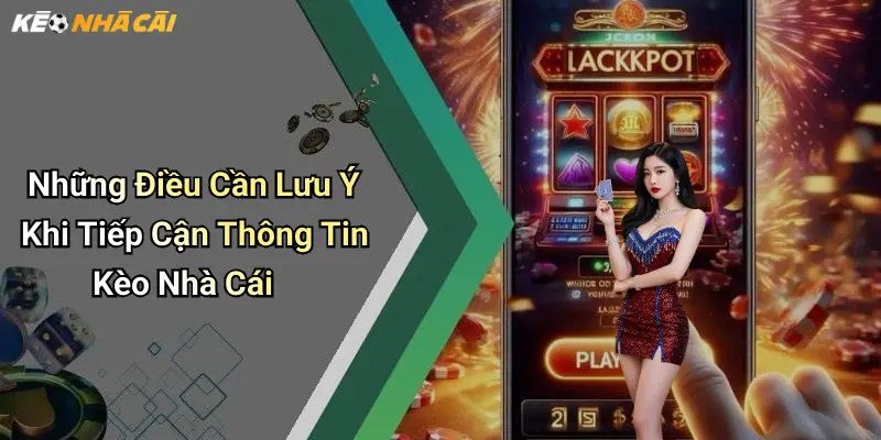 Những Điều Cần Lưu Ý Khi Tiếp Cận Thông Tin Kèo Nhà Cái