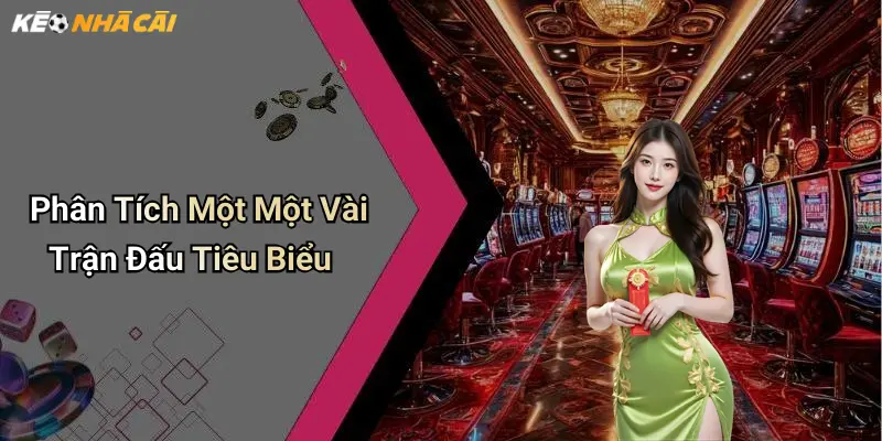 Phân Tích Một Vài Trận Đấu Tiêu Biểu