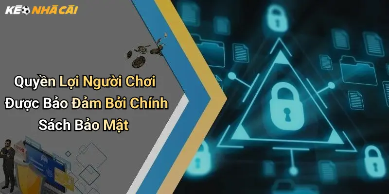 Quyền Lợi Người Chơi Được Bảo Đảm Bởi Chính Sách Bảo Mật