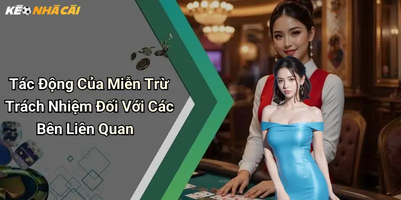 Tác Động Của Miễn Trừ Trách Nhiệm Đối Với Các Bên Liên Quan