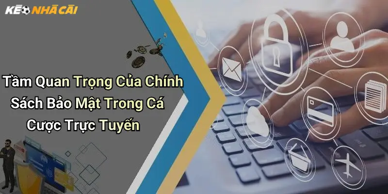 Tầm Quan Trọng Của Chính Sách Bảo Mật Trong Cá Cược Trực Tuyến