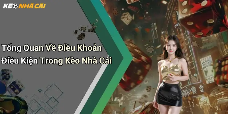 Tổng Quan Về Điều Khoản Điều Kiện Trong Kèo Nhà Cái