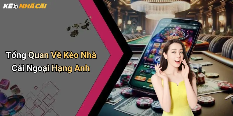Tổng Quan Về Kèo Nhà Cái Ngoại Hạng Anh