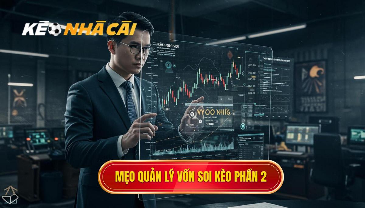 Phần 2_ Các Mẹo Quản Lý Vốn Khi Soi Kèo Nổi Tiếng
