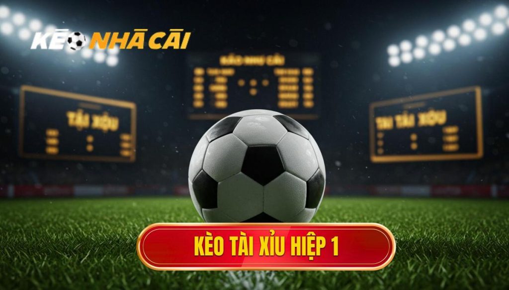 kèo tài xỉu hiệp 1