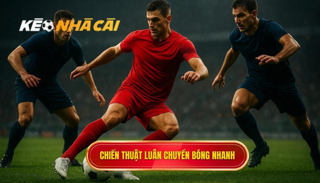 Chiến thuật luân chuyển bóng nhanh