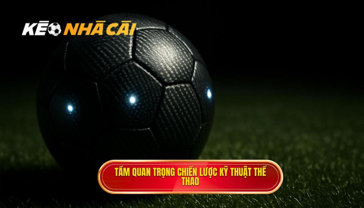 Tầm quan trọng chiến lược của Kỹ thuật đánh chặn bóng