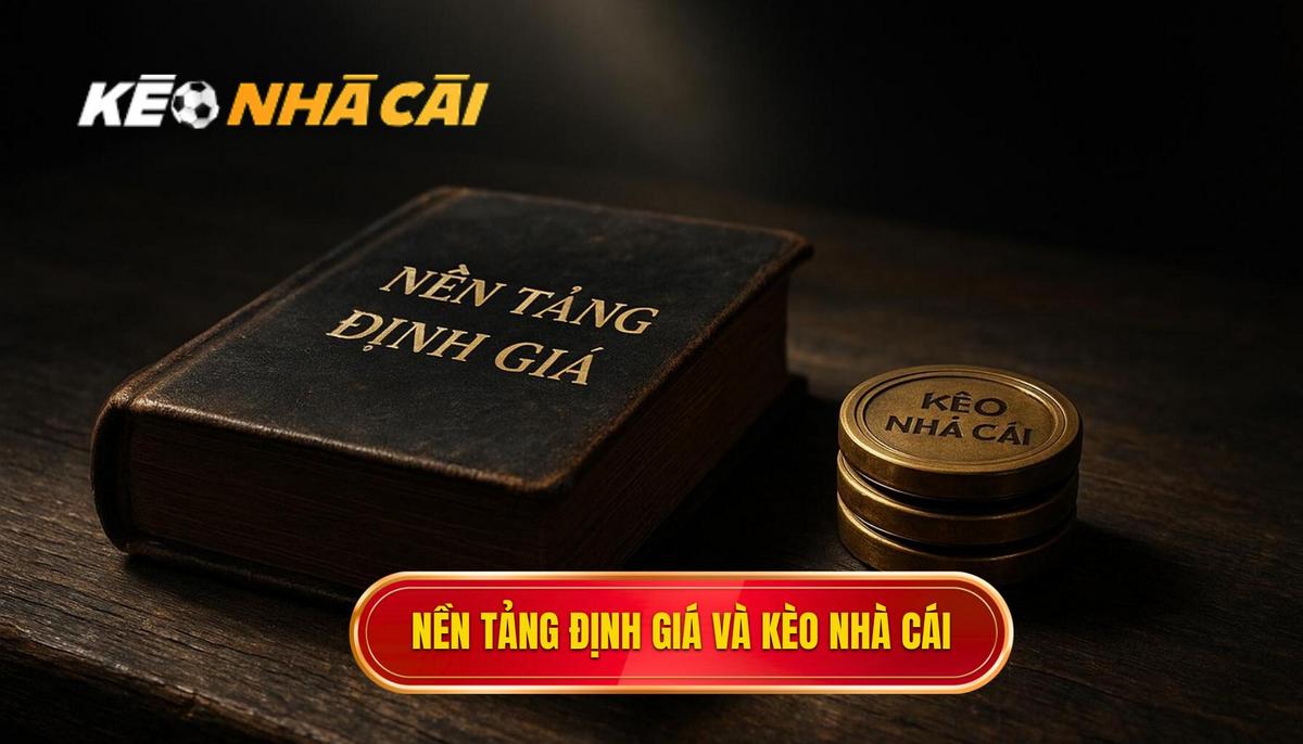 Nền Tảng Định Giá_ Tại Sao Tồn Tại Kèo Nhà Cái Bí Mật – Tỷ Lệ Ăn Vượt Kỳ Vọng_
