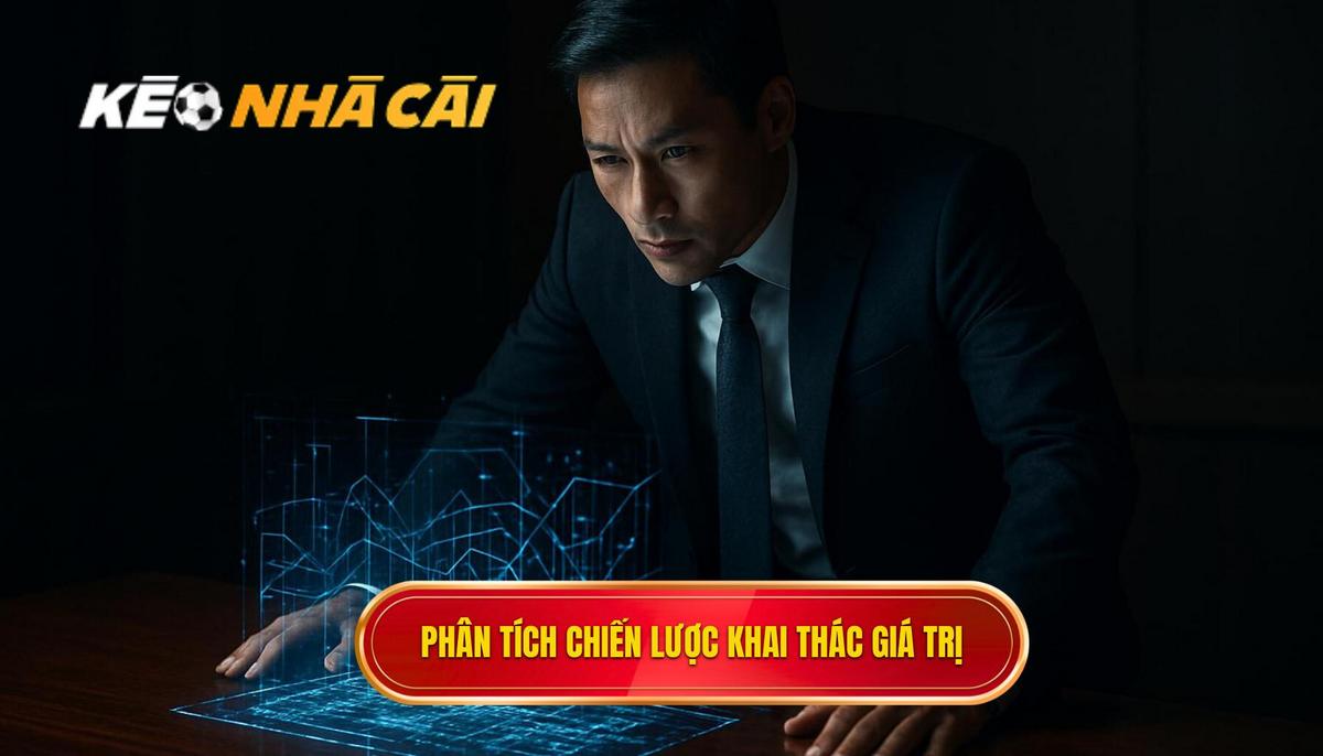 Phân Tích Chuyên Sâu_ Chiến Lược Khai Thác Kèo Giá Trị
