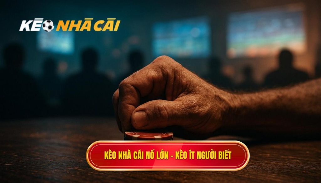 kèo nhà cái nổ lớn – kèo ít người biết
