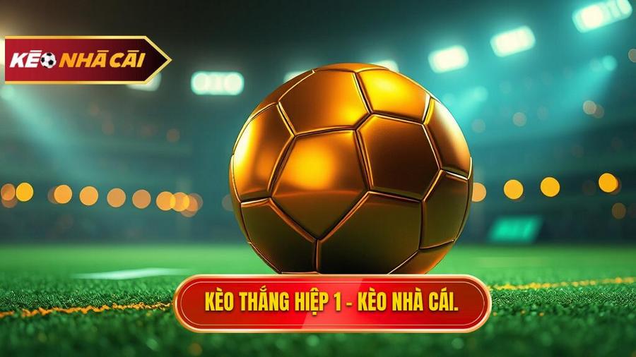 Kèo thắng hiệp 1 thắng cả trận