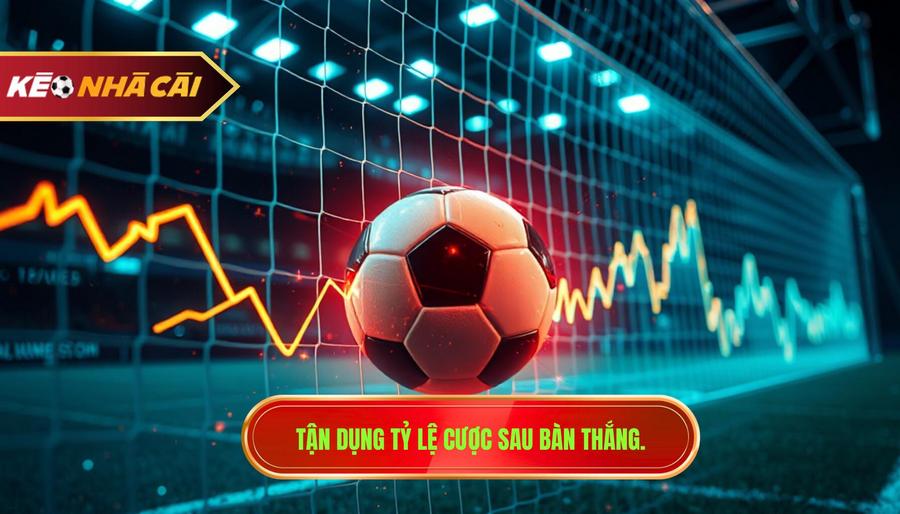 Tận dụng tỷ lệ cược sau bàn thắng.